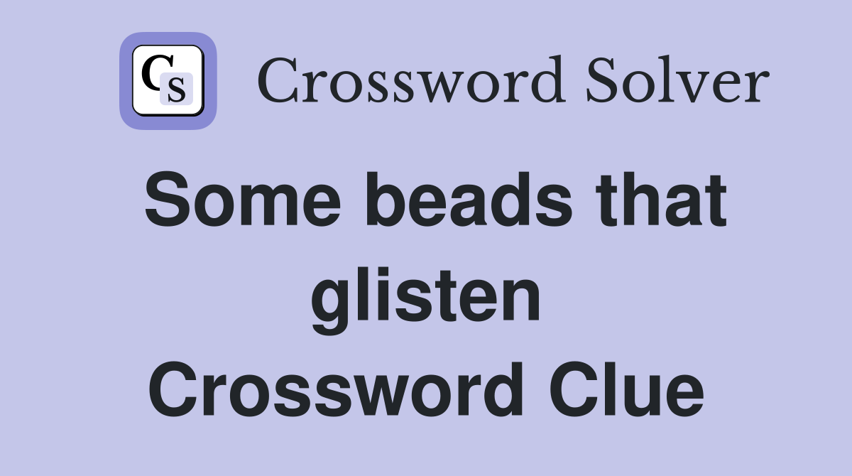 Some beads that glisten Crossword Clue