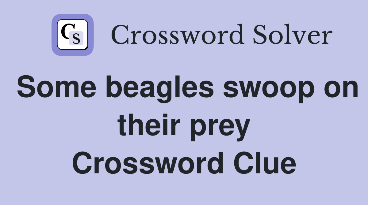 Some beagles swoop on their prey Crossword Clue