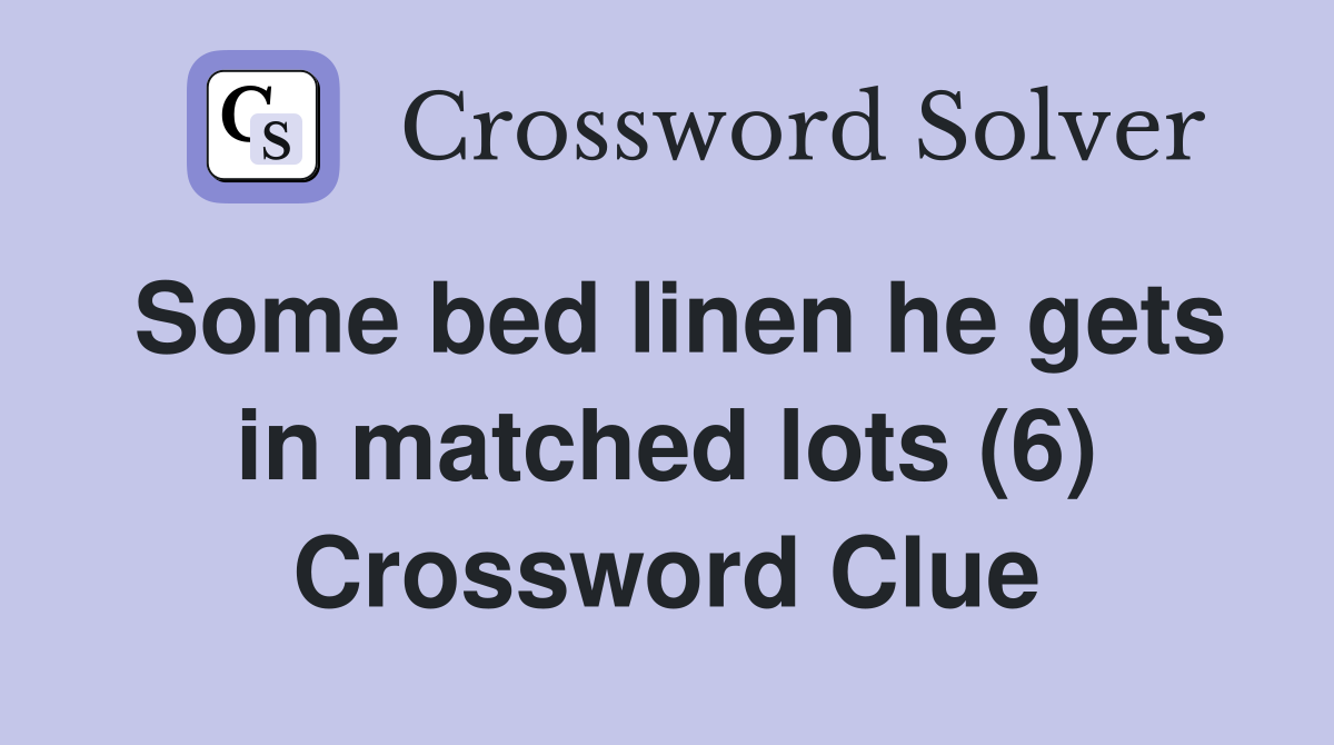 Some bed linen he gets in matched lots (6) Crossword Clue