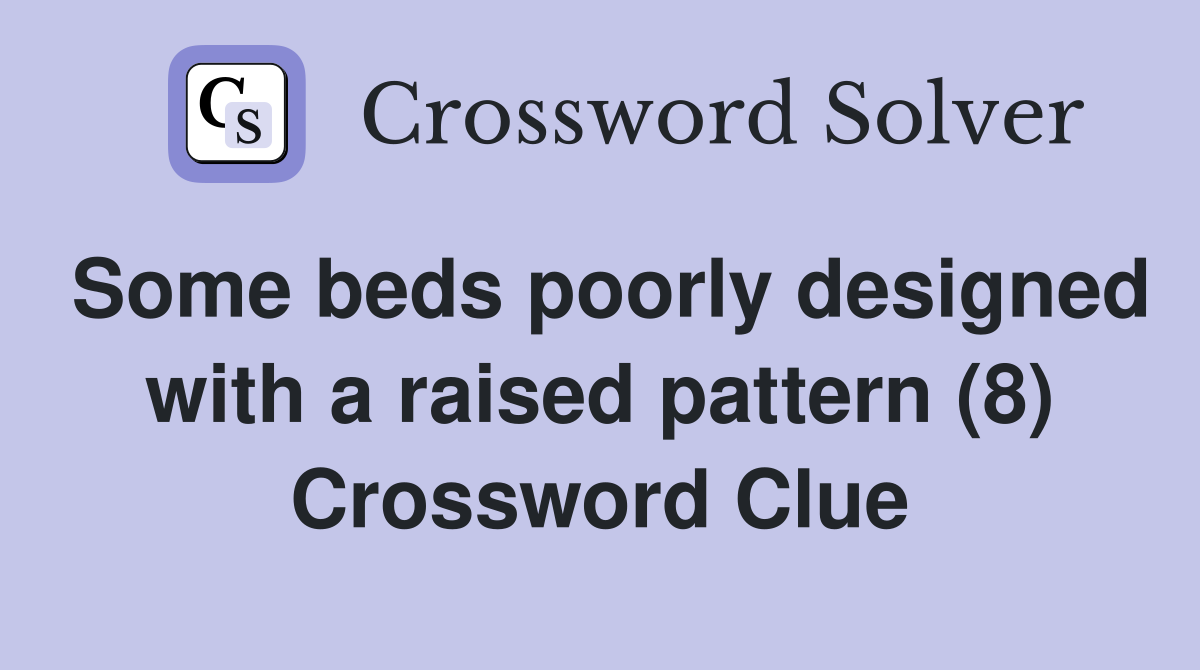 Some beds poorly designed with a raised pattern (8) Crossword Clue