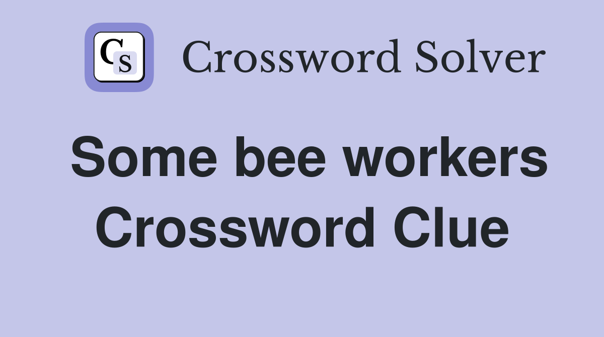 Some bee workers Crossword Clue