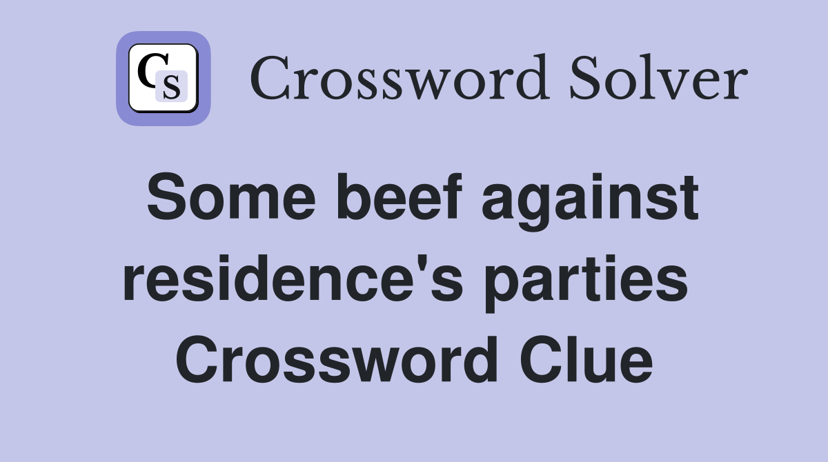 Some beef against residence's parties  Crossword Clue
