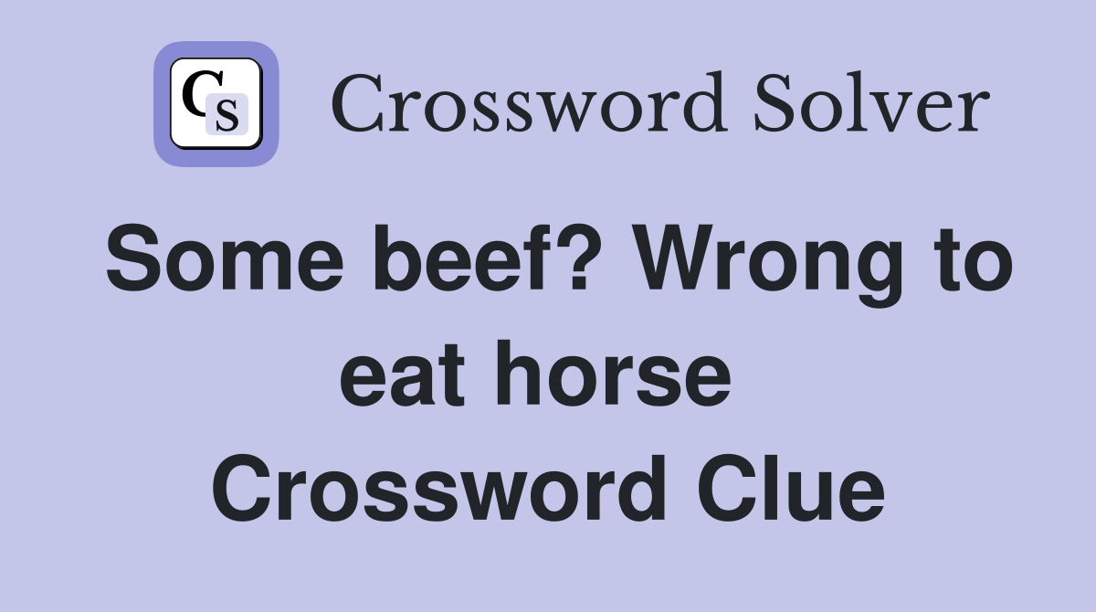 Some beef? Wrong to eat horse  Crossword Clue