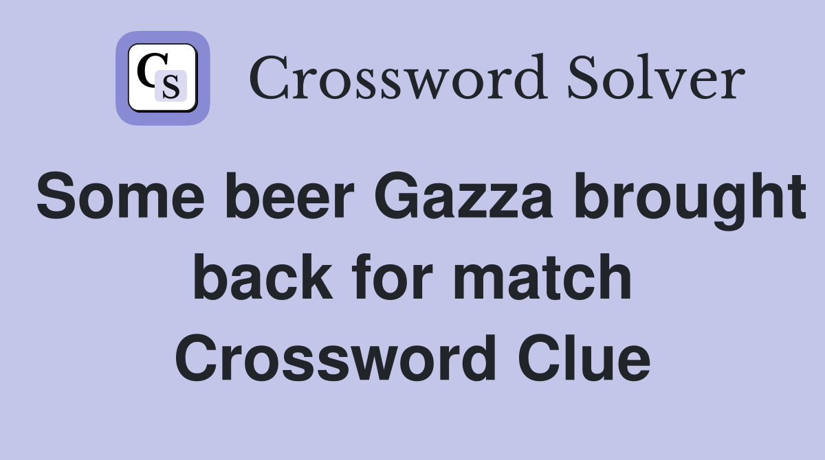 Some beer Gazza brought back for match Crossword Clue