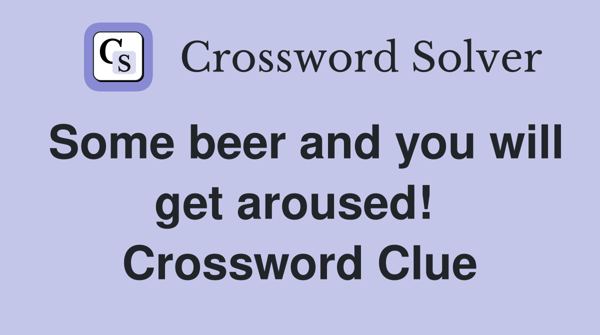 Some beer and you will get aroused!  Crossword Clue