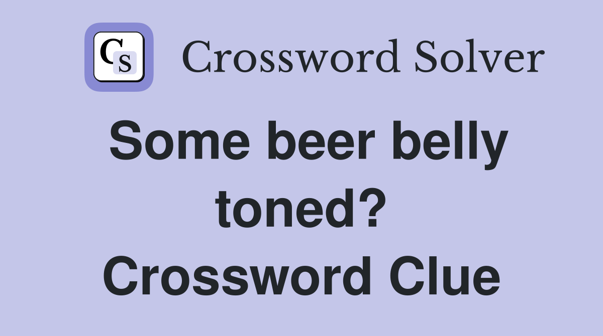 Some beer belly toned? Crossword Clue