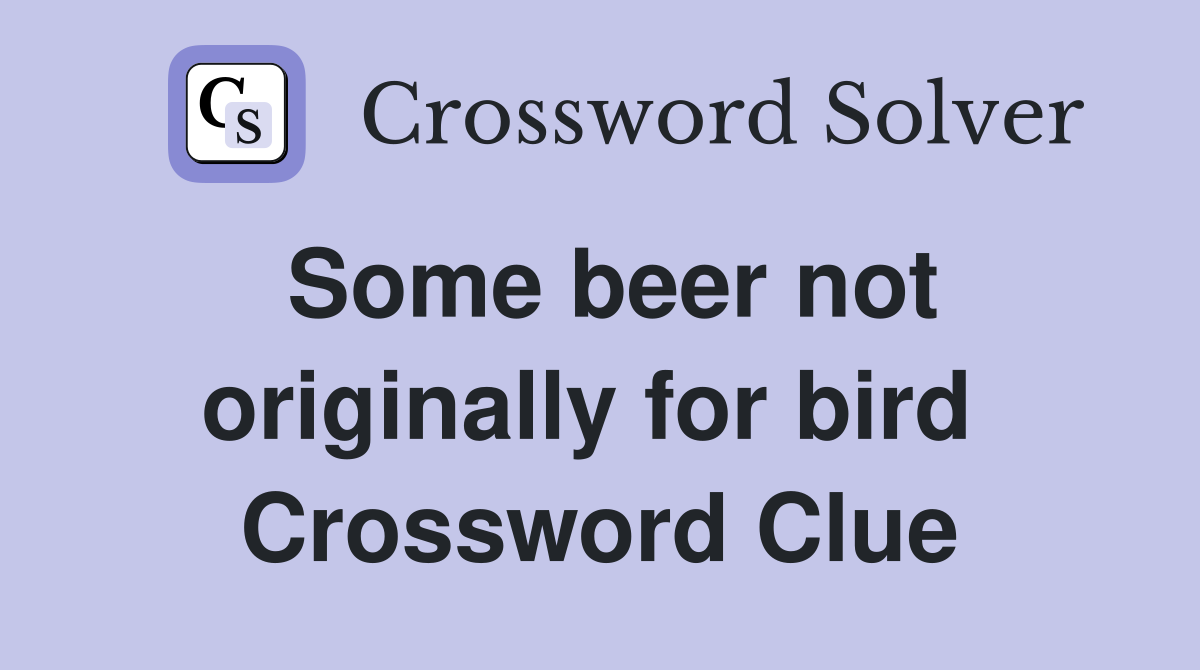 Some beer not originally for bird  Crossword Clue