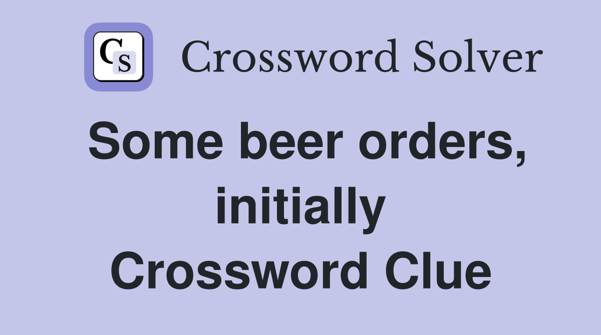Some beer orders, initially Crossword Clue