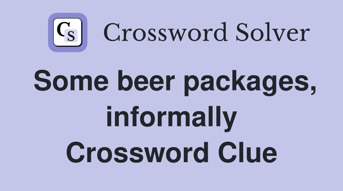 Some beer packages, informally Crossword Clue