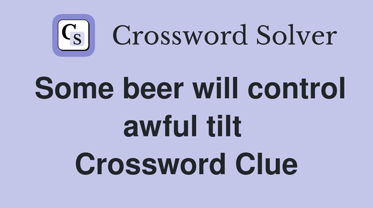 Some beer will control awful tilt  Crossword Clue