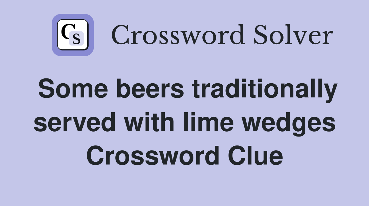 Some beers traditionally served with lime wedges Crossword Clue