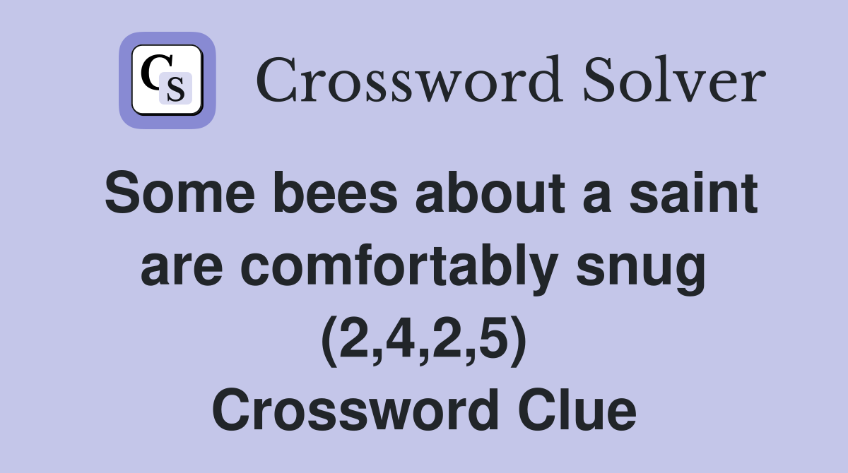 Some bees about a saint are comfortably snug (2,4,2,5) Crossword Clue