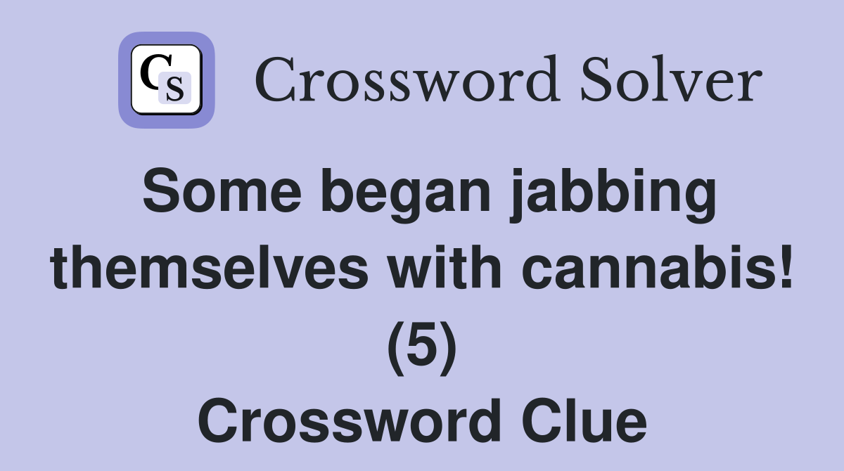 Some began jabbing themselves with cannabis! (5) Crossword Clue