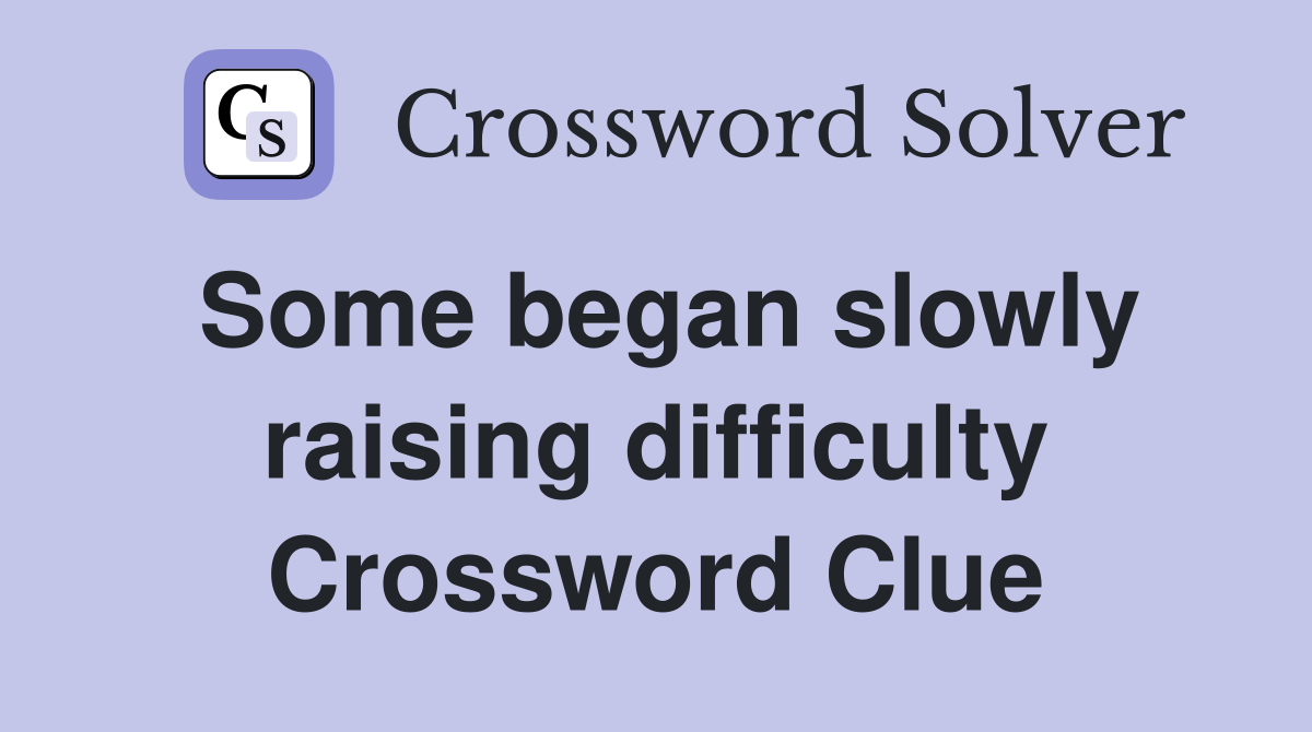 Some began slowly raising difficulty Crossword Clue