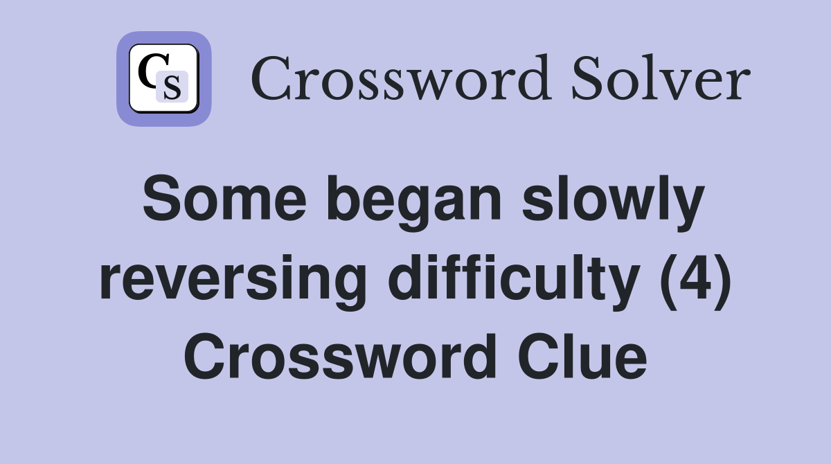 Some began slowly reversing difficulty (4) Crossword Clue
