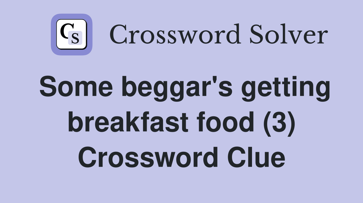 Some beggar's getting breakfast food (3) Crossword Clue