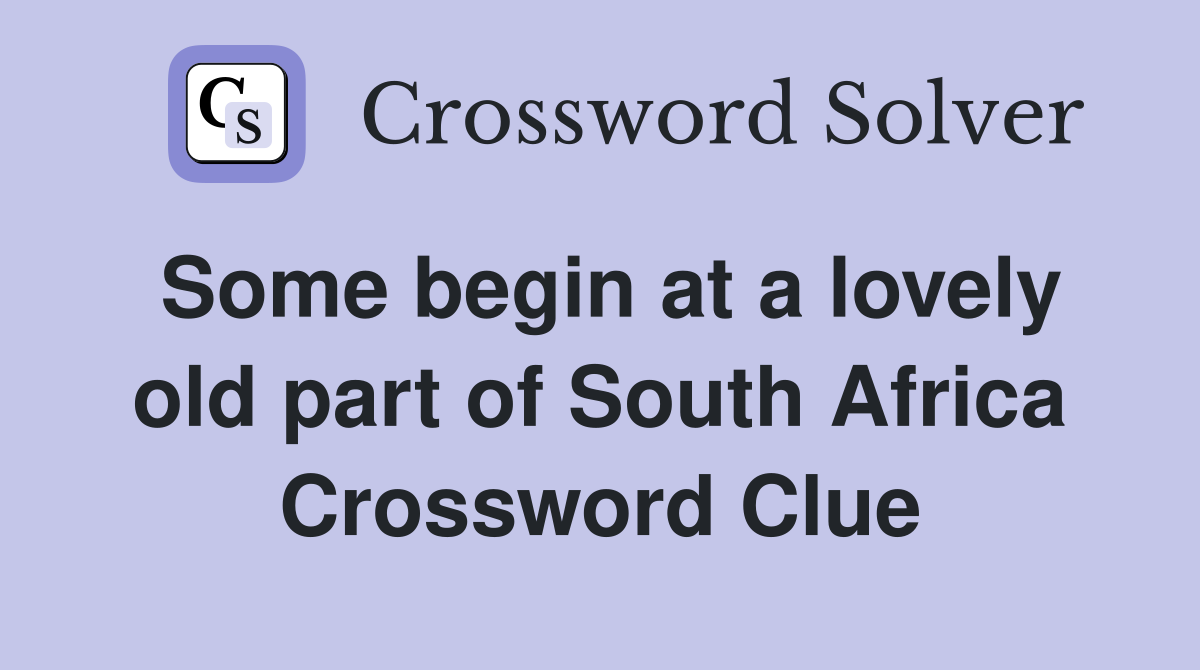 Some begin at a lovely old part of South Africa Crossword Clue