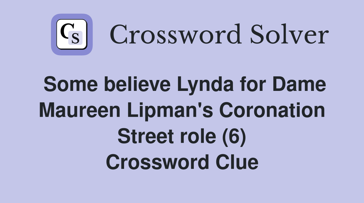 Some believe Lynda for Dame Maureen Lipman's Coronation Street role (6) Crossword Clue