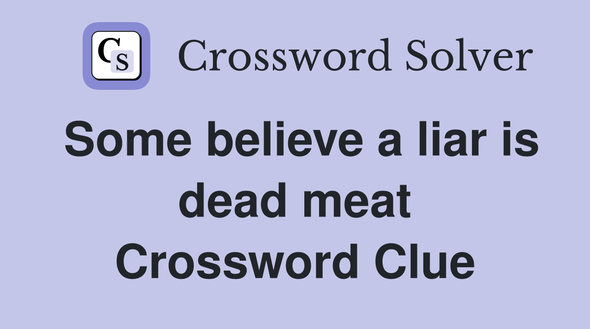 Some believe a liar is dead meat Crossword Clue
