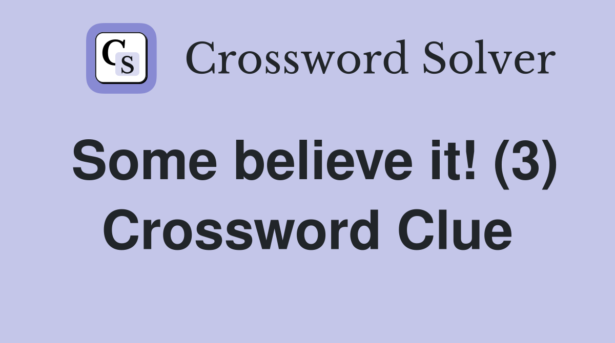 Some believe it! (3) Crossword Clue
