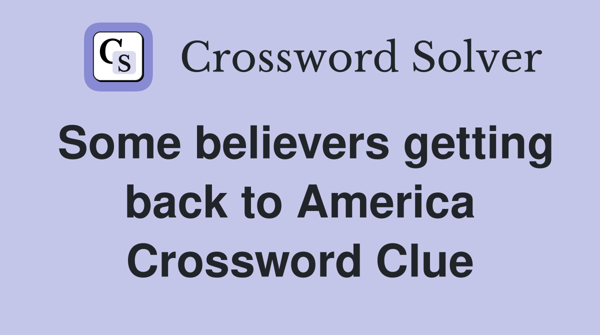 Some believers getting back to America Crossword Clue
