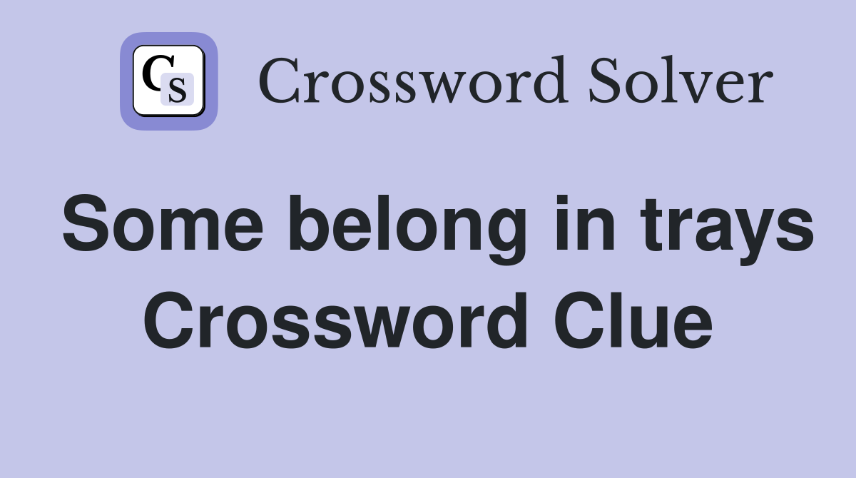 Some belong in trays Crossword Clue