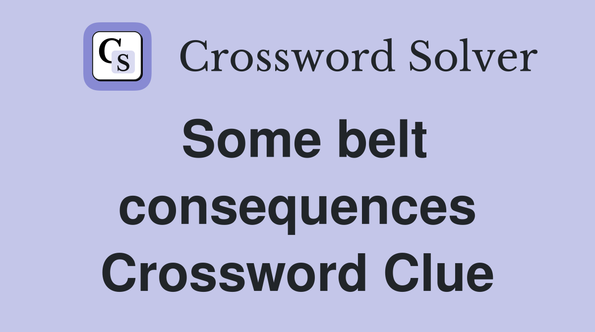Some belt consequences Crossword Clue