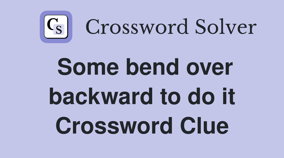 Some bend over backward to do it Crossword Clue