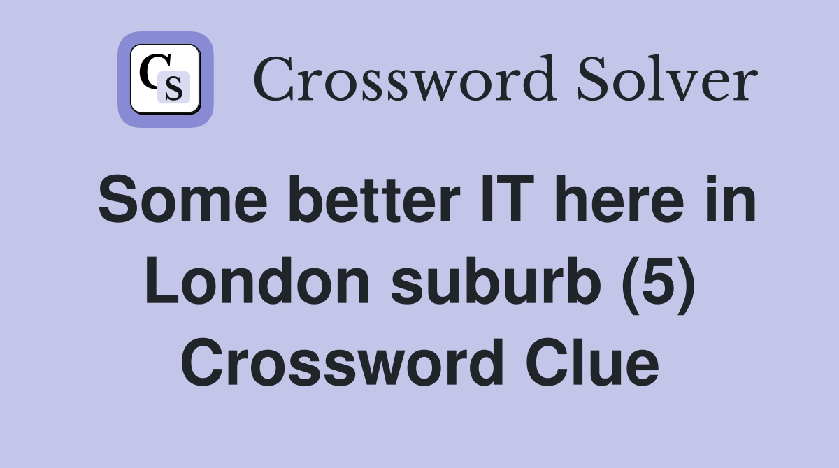 Some better IT here in London suburb (5) Crossword Clue
