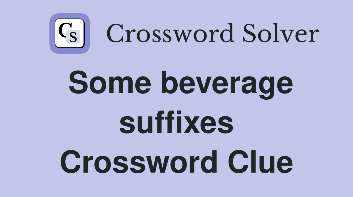 Some beverage suffixes Crossword Clue