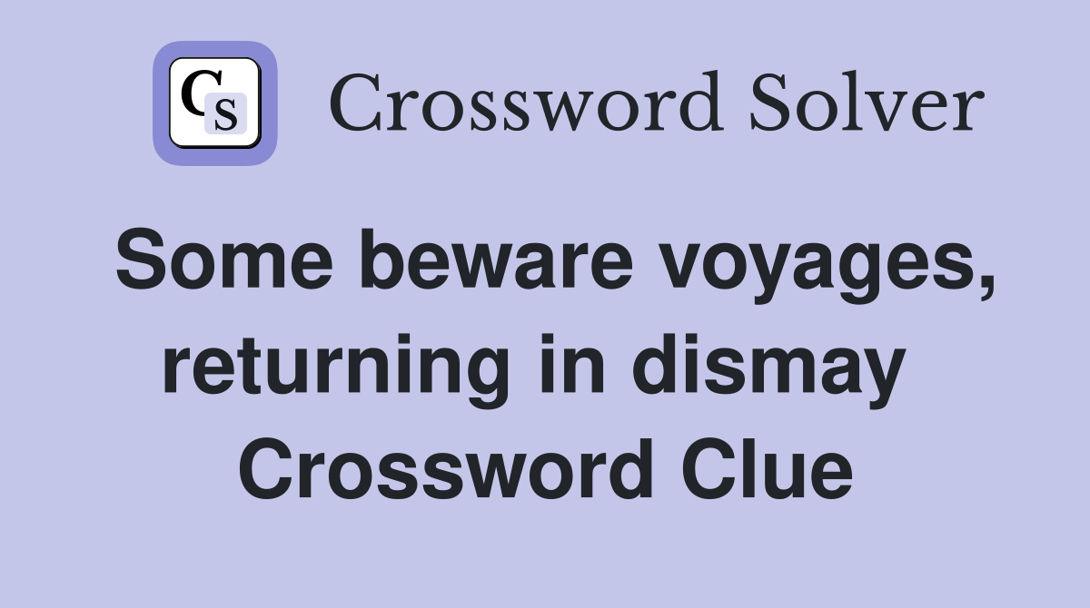 Some beware voyages, returning in dismay  Crossword Clue