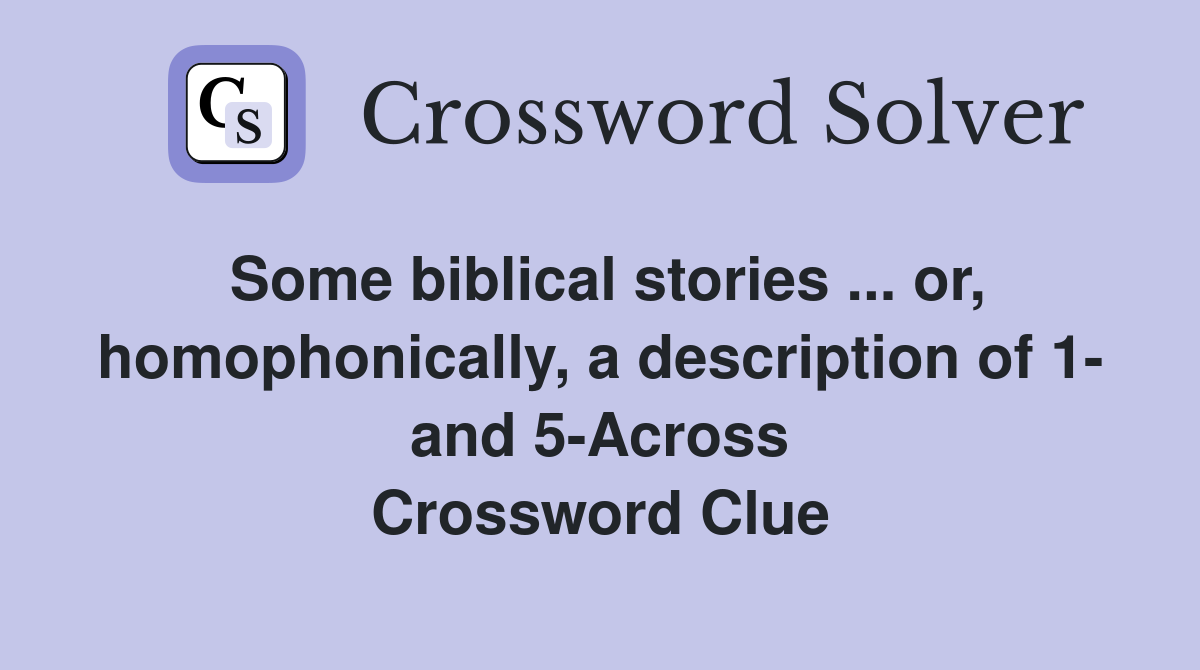 Some biblical stories ... or, homophonically, a description of 1- and 5-Across Crossword Clue