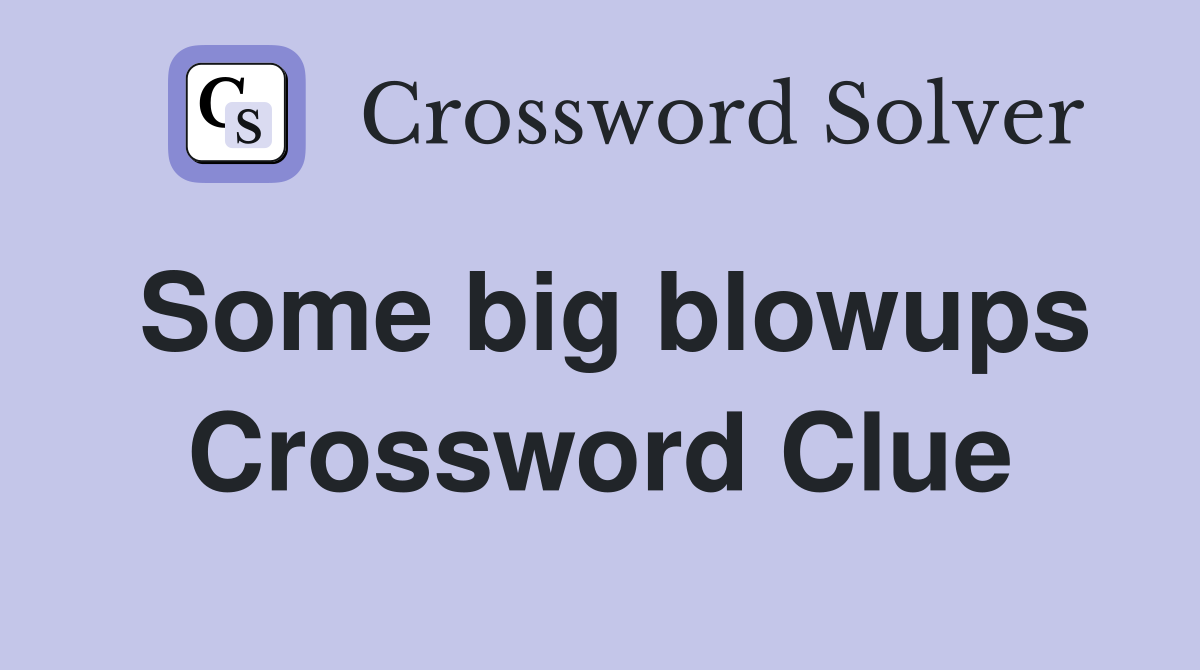 Some big blowups Crossword Clue