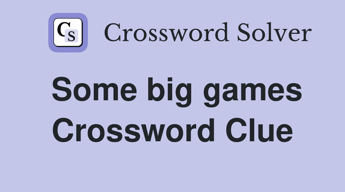 Some big games Crossword Clue