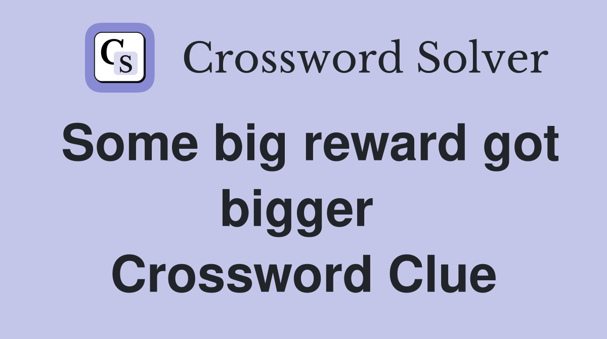 Some big reward got bigger  Crossword Clue