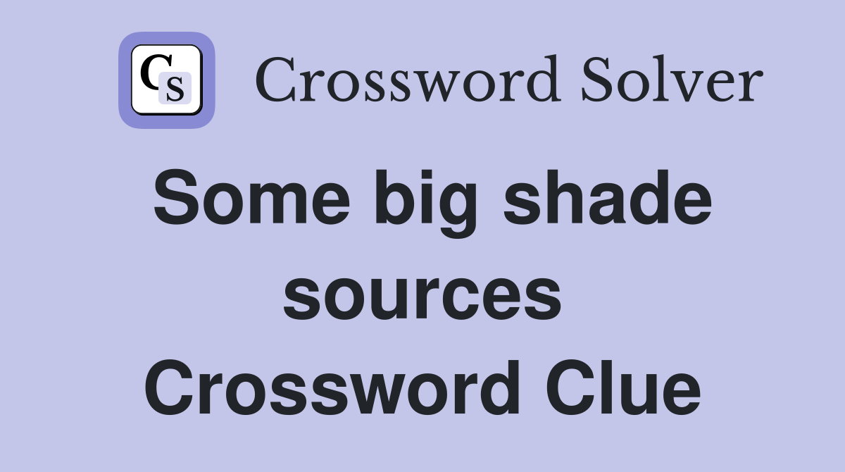 Some big shade sources Crossword Clue