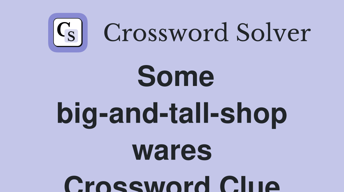Some big-and-tall-shop wares Crossword Clue