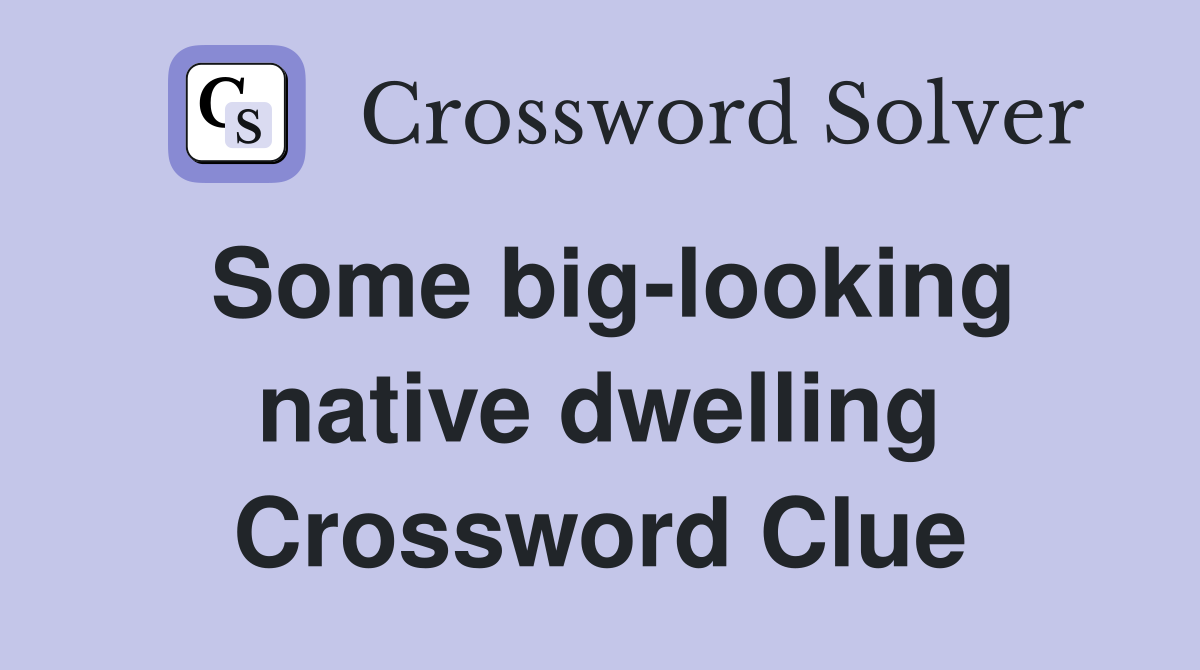Some big-looking native dwelling Crossword Clue