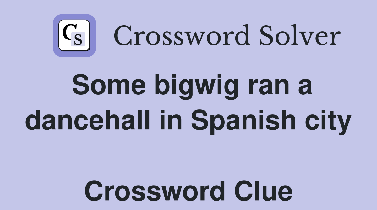 Some bigwig ran a dancehall in Spanish city  Crossword Clue
