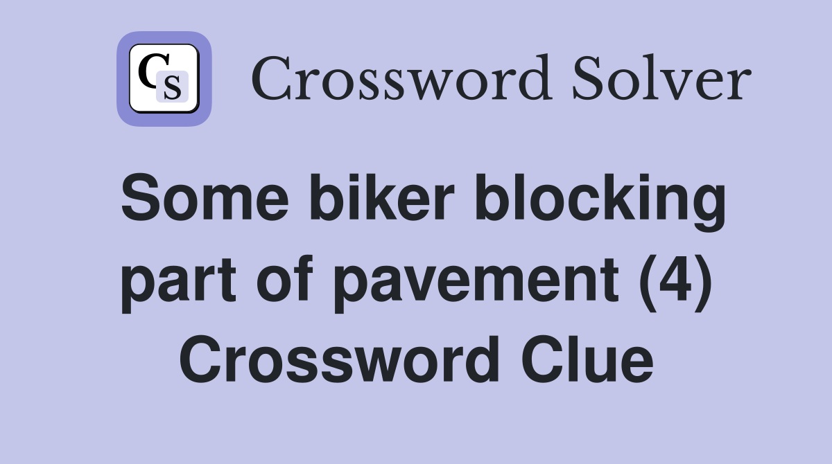 Some biker blocking part of pavement (4) Crossword Clue