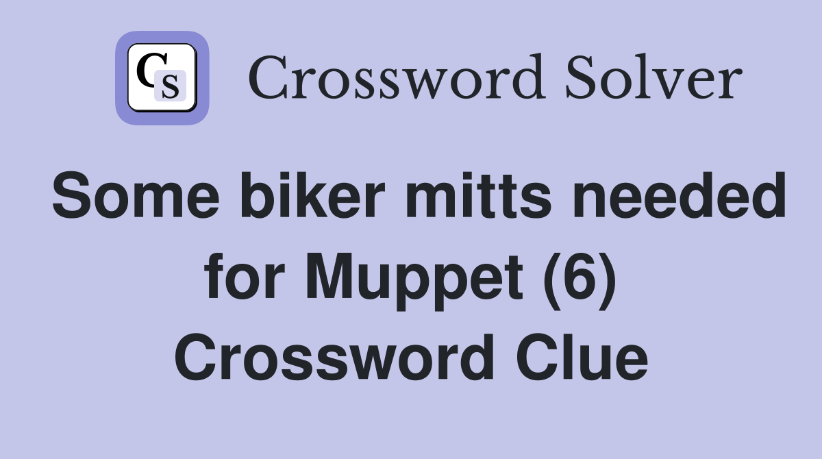 Some biker mitts needed for Muppet (6) Crossword Clue