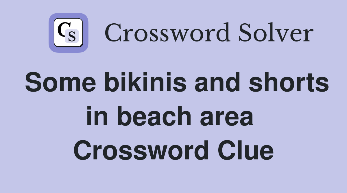 Some bikinis and shorts in beach area  Crossword Clue