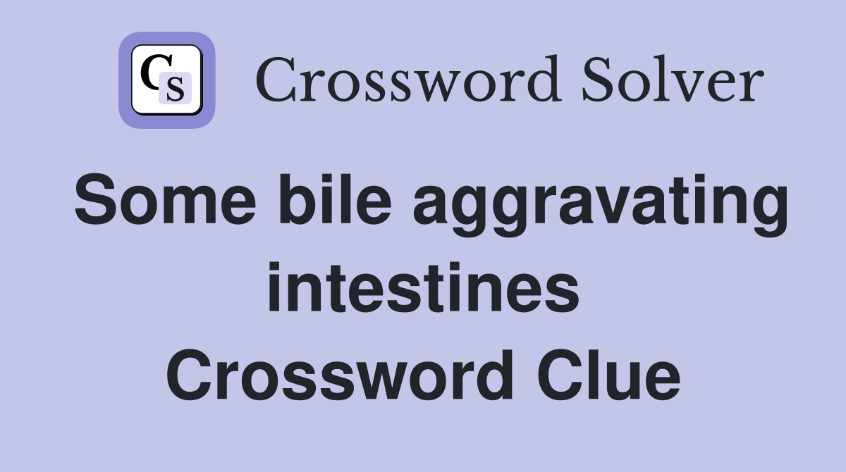 Some bile aggravating intestines Crossword Clue