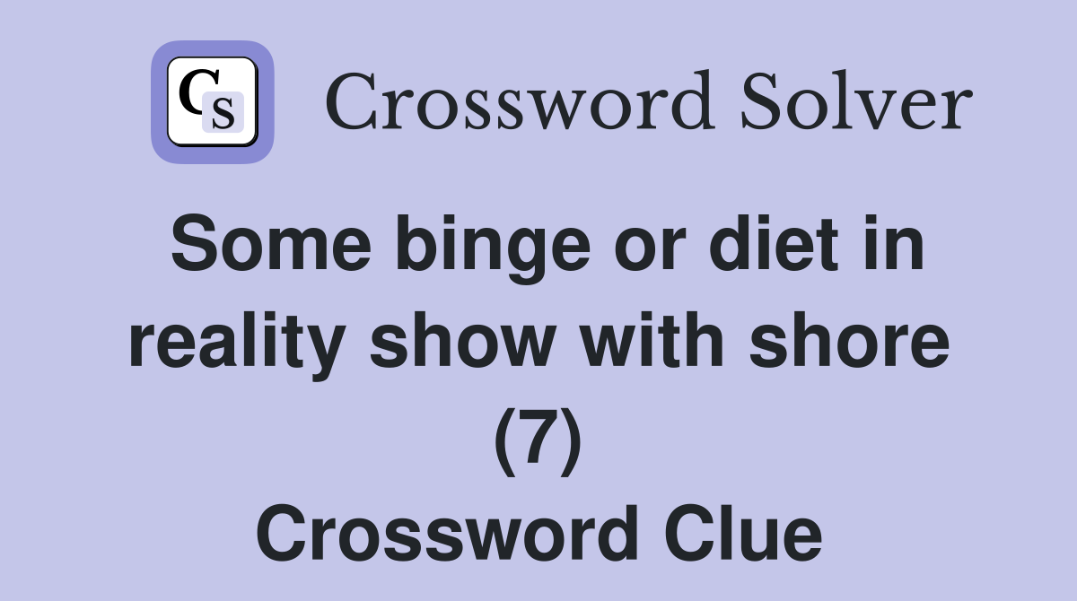 Some binge or diet in reality show with shore (7) Crossword Clue