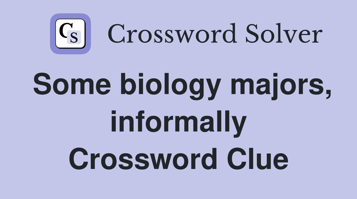 Some biology majors, informally Crossword Clue