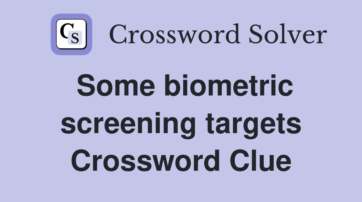 Some biometric screening targets Crossword Clue
