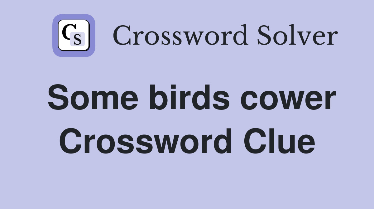 Some birds cower Crossword Clue