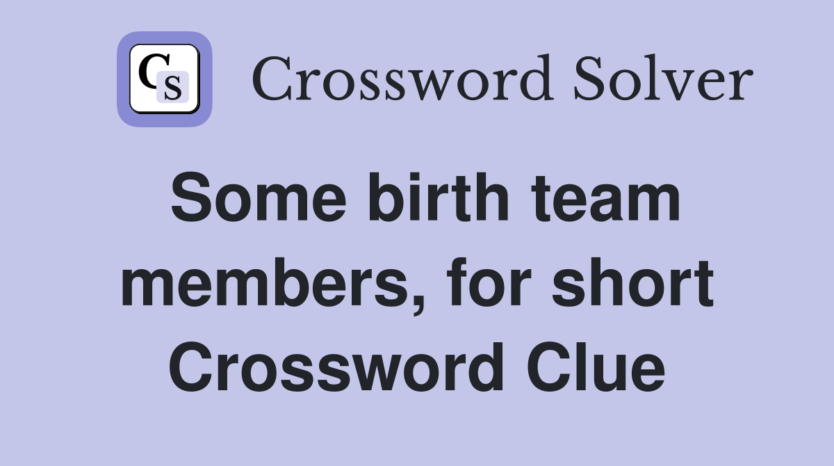 Some birth team members, for short Crossword Clue