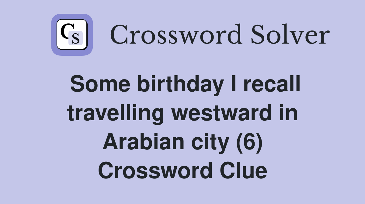 Some birthday I recall travelling westward in Arabian city (6) Crossword Clue