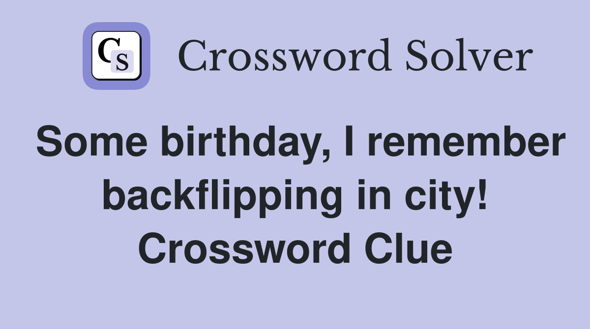 Some birthday, I remember backflipping in city! Crossword Clue